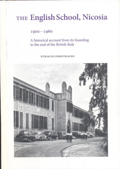 THE ENGLISH SCHOOL, NICOSIA 1900-1960, A HISTORICAL ACCOUNT FROM ITS FOUND TO THE END OF THE BRITISH RULE
