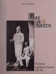 Life and Deeds: The Consul Luigi Palma di Cesnola 1832-1904