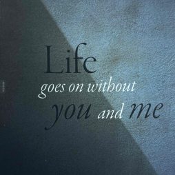 Life Goes on Without You and Me